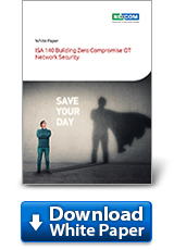 Download White Paper: ISA 140 Building Zero Compromise OT Network Security